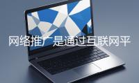 網(wǎng)絡(luò)推廣是通過(guò)互聯(lián)網(wǎng)平臺(tái)與技術(shù)手段提升品牌知名度、吸引目標(biāo)用戶(hù)并推動(dòng)業(yè)務(wù)增長(zhǎng)的營(yíng)銷(xiāo)方式